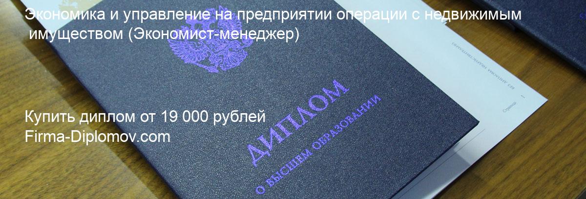 Купить диплом Экономика и управление на предприятии операции с недвижимым имуществом, купить диплом о высшем образовании в Иркутске